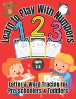 Learn to Play With Numbers: Numbers & Counting for Pre-schoolers & Toddlers ages 2-4 (Learn About Numbers, Letters, Words and Shapes) B0CNX1RMB6 Book Cover