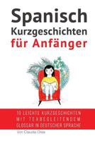 Spanisch: Kurzgeschichten Fur Anfanger (Mit Audioaufnahmen): 10 Leichte Kurzgeschichten Mit Tex Begleitendem Glossar in Deutscher Sprache 1974506991 Book Cover