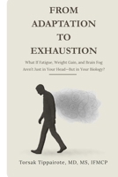 From Adaptation To Exhaustion: What If Fatigue, Weight Gain, and Brain Fog Aren’t Just in Your Head—But in Your Biology? 6169481609 Book Cover