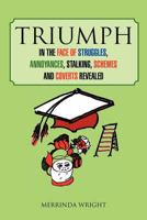 Triumph: In the Face of Struggles, Annoyances, Stalking, Schemes and Coverts Revealed 1469133490 Book Cover