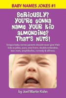 Seriously? You're Gonna Name Your Kid, Almondine? That's Nuts! 1514139421 Book Cover
