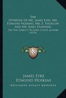 The Opinions Of Mr. James Eyre, Mr. Edmund Hoskins, Mr. E. Thurlow And Mr. John Dunning: On The Subject Of Lord Clive's Jaghire 0548832153 Book Cover