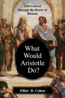 What Would Aristotle Do? Self-Control Through the Power of Reason 1591020700 Book Cover
