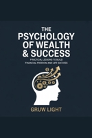 The Psychology of Wealth & Success: Practical Lessons to Build Financial Freedom and Life Success B0FXSRKVWG Book Cover