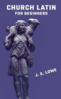 Church Latin for Beginners [with Answer Key]: An Elementary Course of Exercises in Ecclesiastical Latin 1913725154 Book Cover
