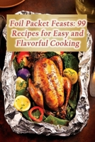 Foil Packet Feasts: 99 Recipes for Easy and Flavorful Cooking B0CM38WMH1 Book Cover
