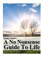 Scotty Scott's a No Nonsense Guide to Life 1484132599 Book Cover