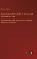 Du projet d'un chemin de fer de Strasbourg à Mulhouse et à Bâle: Suivi du procès-verbal de la commission d'enquête du département du Bas-Rhin. (French Edition) 3385092663 Book Cover