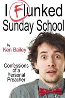 I Flunked Sunday School: Confessions of a Personal Preacher 1453842357 Book Cover