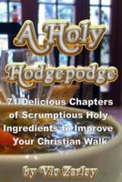 A Holy Hodgepodge: 71 Delicious Chapters of Scrumptious Holy Ingredients to Improve Your Christian Walk 172972521X Book Cover