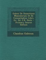 Galeni De Dissectione Musculorum Et De Consuetudine Libri, Gr. Ed. F.R. Dietz 1022527126 Book Cover