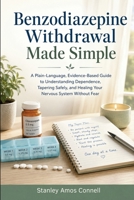 Benzodiazepine Withdrawal Made Simple: A Plain-Language, Evidence-Based Guide to Understanding Dependence, Tapering Safely, and Healing Your Nervous System Without Fear 1764850173 Book Cover