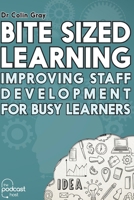 Bite Sized Learning: Improving Staff Development for Busy Learners 0992690625 Book Cover