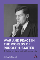 War and Peace in the Worlds of Rudolf H. Sauter: A Cultural History of a Creative Life 183998015X Book Cover