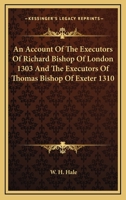 An Account Of The Executors Of Richard Bishop Of London 1303 And The Executors Of Thomas Bishop Of Exeter 1310 1162745185 Book Cover