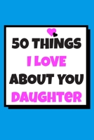 50 Things I love about you Daughter: 50 Reasons why I love you book / Fill in notebook / cute gift for your daughter. 1659804108 Book Cover