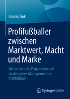 Profifußballer zwischen Marktwert, Macht und Marke: Wirtschaftliche Dynamiken und strategisches Management im Profifußball 3658501154 Book Cover