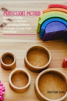 Montessori Method: Approach To The Montessori Method Of Educating Children. Strategies To Help Your Child Grow 1802128034 Book Cover