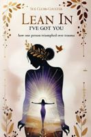 Lean In - I've Got You: How One Person Triumphed Over Trauma B0G3SB8GHF Book Cover
