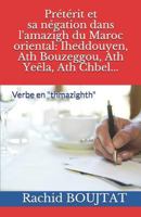 Prétérit et sa négation dans l'amazigh du Maroc oriental :Iheddouyen, Ath Bouzeggou, Ath Yeêla, Ath Chbel...: Verbe en thmazighth 1718080077 Book Cover