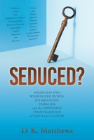 Seduced?: Shameless Spin, Weaponized Words, Polarization, Tribalism, and the Impending Disintegration of Faith and Culture 1630503339 Book Cover