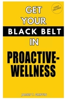 Get Your Black Belt in Proactive-Wellness: First Degree 1777130204 Book Cover
