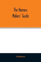 The Harness Makers' Guide: Containing the Lengths for Cutting and Making Harnesses, Bridle Work, Straps, &c., Shewing the Cost of Manufacture 9354014518 Book Cover
