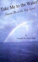 Take Me to the Water: Baptize Me in the Holy Spirit 1587215527 Book Cover