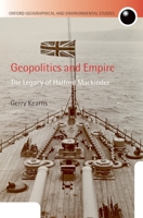 Geopolitics and Empire: The Legacy of Halford Mackinder (Oxford Geographical & Environmental Studies) 0199230110 Book Cover