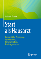 Start ALS Hausarzt: Ganzheitliche Versorgung, Sprechstunde, Kommunikation, Praxisorganisation 3662628732 Book Cover