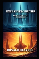 Encrypted Truths: Dead Letter City Book Three (Dead Letter City Trilogy) B0F6388BP3 Book Cover