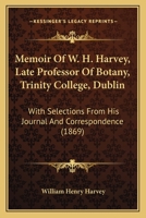 Memoir Of W. H. Harvey, Late Professor Of Botany, Trinity College, Dublin: With Selections From His Journal And Correspondence 1164933523 Book Cover