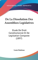 De La Dissolution Des Assemblees Legislatives: Etude De Droit Constitutionnel Et De Legislation Comparee (1897) 1160394504 Book Cover