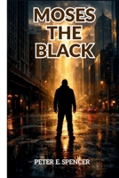 MOSES THE BLACK: A Cinematic Exploration of Crime, Redemption, and Moral Reckoning Through Story, Characters, and Visual Storytelling B0GJYL1MCS Book Cover