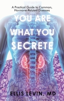 You Are What You Secrete: A Practical Guide to Common, Hormone-Related Diseases 1663242518 Book Cover