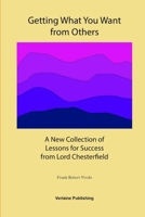 Getting What You Want from Others: A New Collection of Lessons for Success from Lord Chesterfield 1304237028 Book Cover