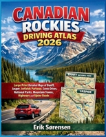 Canadian Rockies Driving Atlas 2026: Large Print Detailed Maps of Banff, Jasper, Icefields Parkway, Scenic Drives, National Parks, Mountain Towns, ... Roads (The Explorer's Complete Atlas Series) B0GTB1TTGB Book Cover