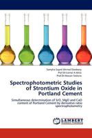 Spectrophotometric Studies of Strontium Oxide in Portland Cement: Simultaneous determination of SrO, MgO and CaO content of Portland Cement by derivative ratio spectrophotometry 3845401656 Book Cover
