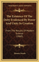 The Existence Of The Deity Evidenced By Power And Unity In Creation: From The Results Of Modern Science 1120877768 Book Cover