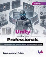 Unity for Professionals: A comprehensive guide for the Unity developer to connect, scale, and monetize (English Edition) 9365892473 Book Cover