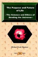 The Purpose And Future Of Life: The Science And Ethics Of Seeding The Universe 0473096358 Book Cover