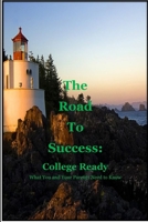 The Road to Success: College Ready: Guiding you and your parents 151431987X Book Cover