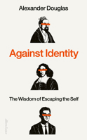 Against Identity: The Wisdom of Escaping the Self 0241648211 Book Cover