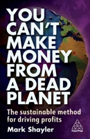 You Can't Make Money from a Dead Planet: The Sustainable Method for Driving Profits 1398612022 Book Cover