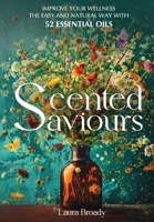 Scented Saviours: Improve Your Wellness the Easy and Natural Way with 52 Essential Oils 1068267704 Book Cover