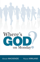 Where's God on Monday?: Integrating Faith and Work Every Day of the Week 1619707071 Book Cover