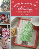 Pretty in Patchwork: Holidays: 30+ Seasonal Patchwork Projects to Piece, Stitch, and Love 1454702796 Book Cover