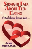 Straight Talk About Teen Dating: If I'd Only Known the Truth about... 146098384X Book Cover