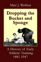 Dropping the Bucket and Sponge: A History of Early Athletic Training 1490460276 Book Cover