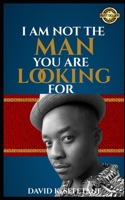 I AM NOT THE MAN YOU ARE LOOKING FOR: "becoming who you truly are" B0DYNRD97J Book Cover